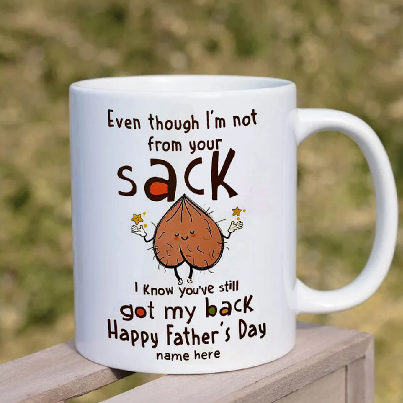 Personalized Even Though Im Not From Your Sack Mug Custom Daddy Balls Mug Funny Fathers Day Mug